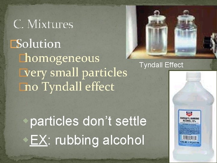 C. Mixtures �Solution �homogeneous �very small particles �no Tyndall effect Tyndall Effect wparticles don’t