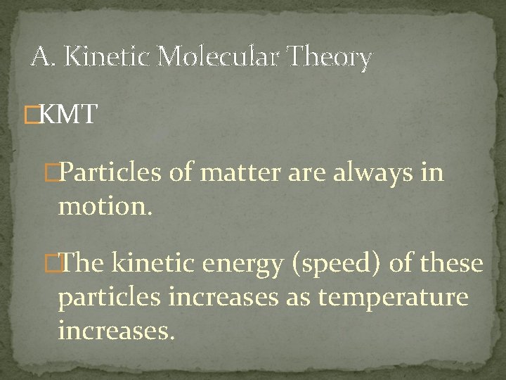 A. Kinetic Molecular Theory �KMT �Particles of matter are always in motion. �The kinetic