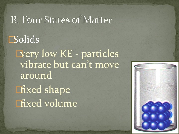 B. Four States of Matter �Solids �very low KE - particles vibrate but can’t