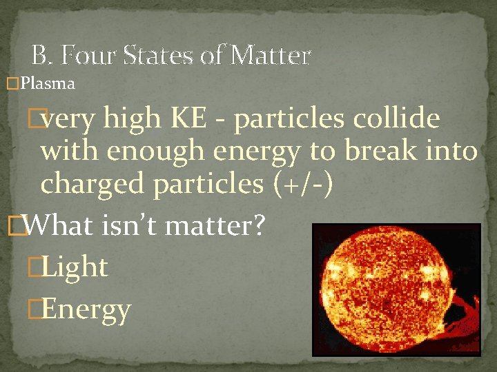 B. Four States of Matter �Plasma �very high KE - particles collide with enough