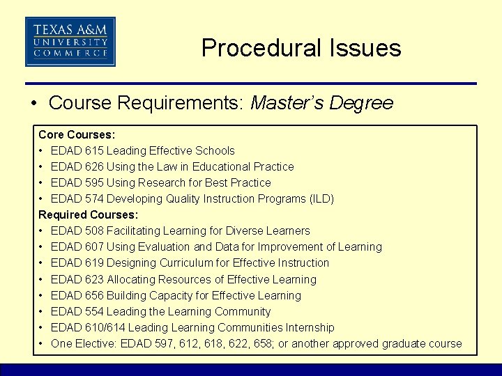 Procedural Issues • Course Requirements: Master’s Degree Core Courses: • EDAD 615 Leading Effective