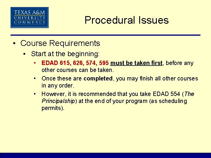 Procedural Issues • Course Requirements • Start at the beginning: • EDAD 615, 626,