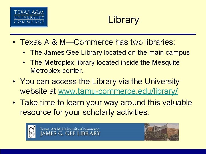 Library • Texas A & M—Commerce has two libraries: • The James Gee Library