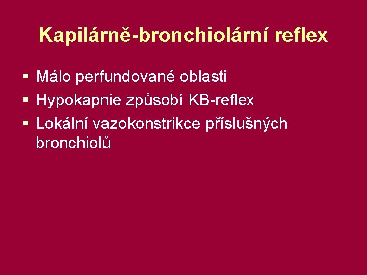 Kapilárně-bronchiolární reflex § Málo perfundované oblasti § Hypokapnie způsobí KB-reflex § Lokální vazokonstrikce příslušných