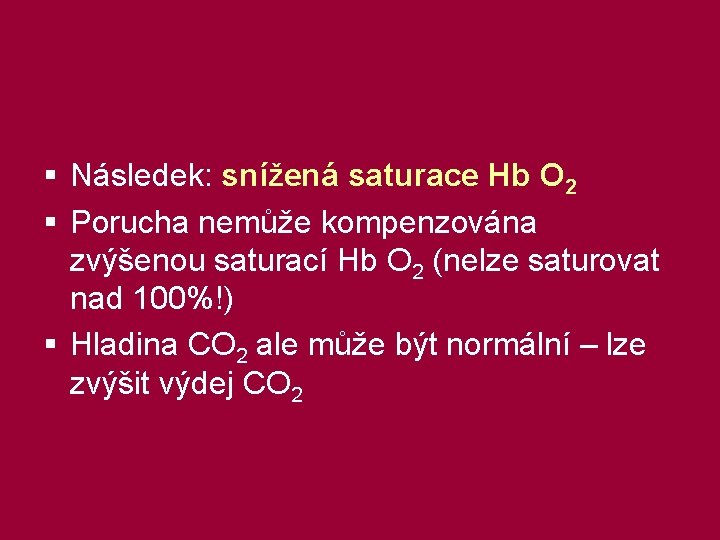 § Následek: snížená saturace Hb O 2 § Porucha nemůže kompenzována zvýšenou saturací Hb