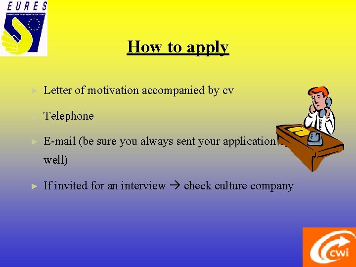 How to apply ► Letter of motivation accompanied by cv ► Telephone ► E-mail