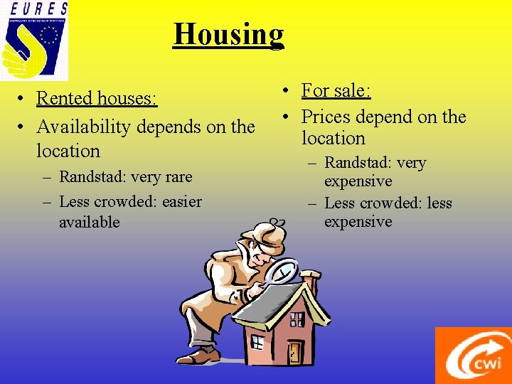Housing • Rented houses: • Availability depends on the location – Randstad: very rare