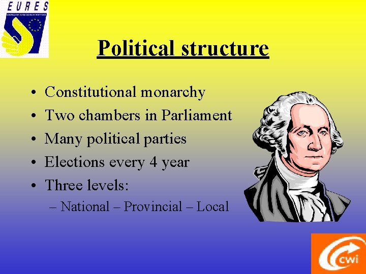 Political structure • • • Constitutional monarchy Two chambers in Parliament Many political parties