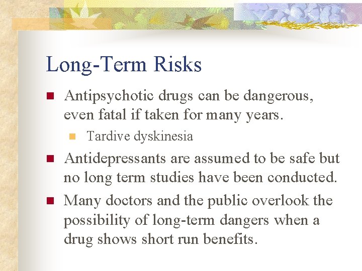 Long-Term Risks n Antipsychotic drugs can be dangerous, even fatal if taken for many