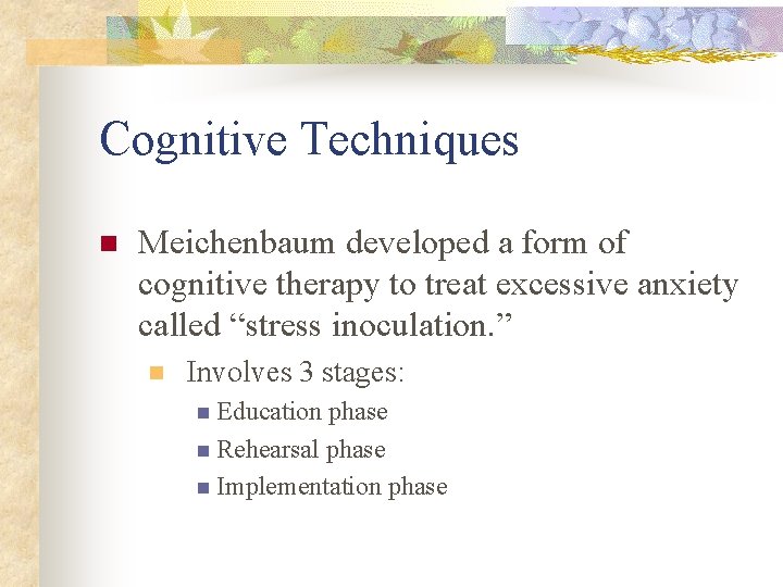 Cognitive Techniques n Meichenbaum developed a form of cognitive therapy to treat excessive anxiety