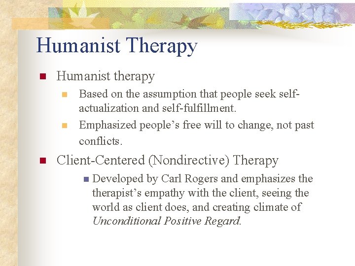 Humanist Therapy n Humanist therapy n n n Based on the assumption that people