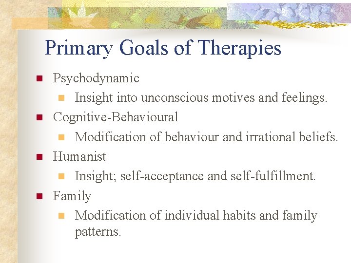 Primary Goals of Therapies n n Psychodynamic n Insight into unconscious motives and feelings.