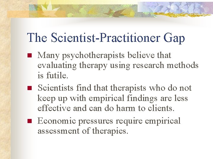 The Scientist-Practitioner Gap n n n Many psychotherapists believe that evaluating therapy using research