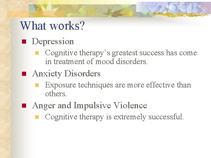 What works? n Depression n n Anxiety Disorders n n Cognitive therapy’s greatest success