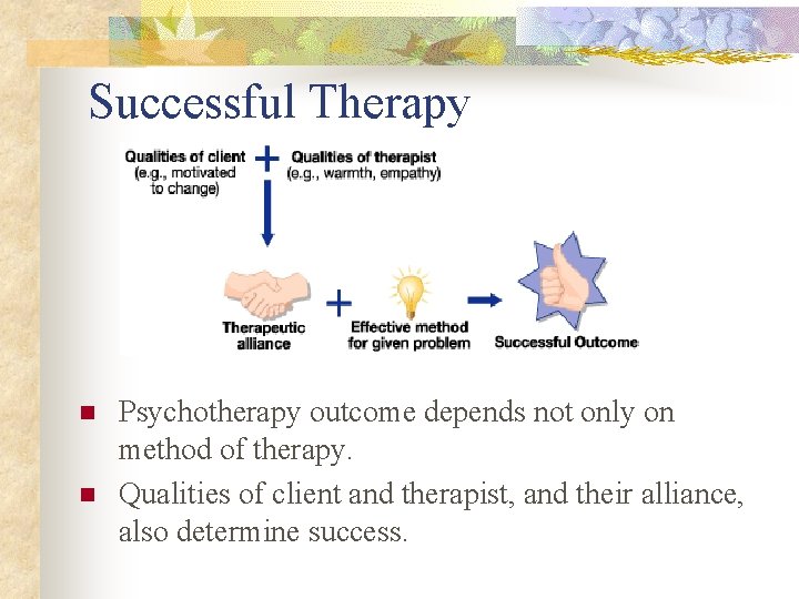 Successful Therapy n n Psychotherapy outcome depends not only on method of therapy. Qualities