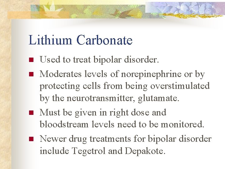 Lithium Carbonate n n Used to treat bipolar disorder. Moderates levels of norepinephrine or