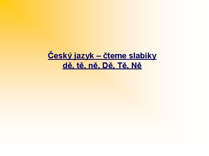 Český jazyk – čteme slabiky dě, tě, ně, Dě, Tě, Ně 