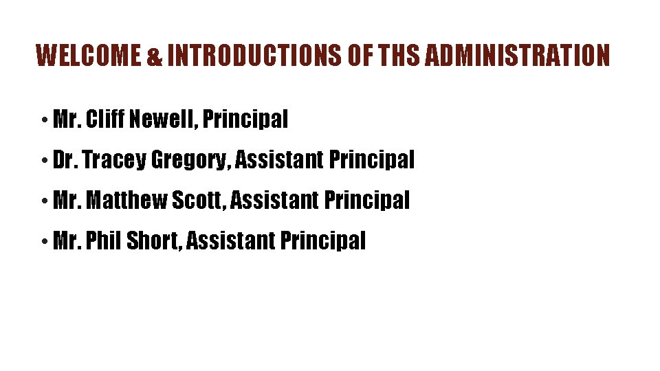 WELCOME & INTRODUCTIONS OF THS ADMINISTRATION • Mr. Cliff Newell, Principal • Dr. Tracey