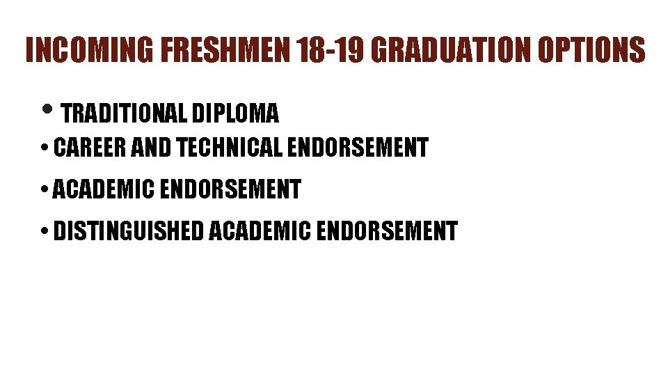 INCOMING FRESHMEN 18 -19 GRADUATION OPTIONS • TRADITIONAL DIPLOMA • CAREER AND TECHNICAL ENDORSEMENT