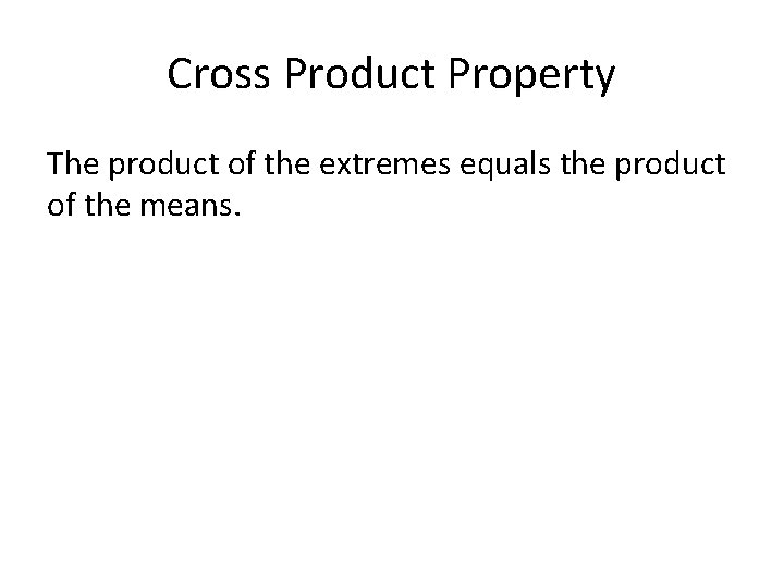 Cross Product Property The product of the extremes equals the product of the means.