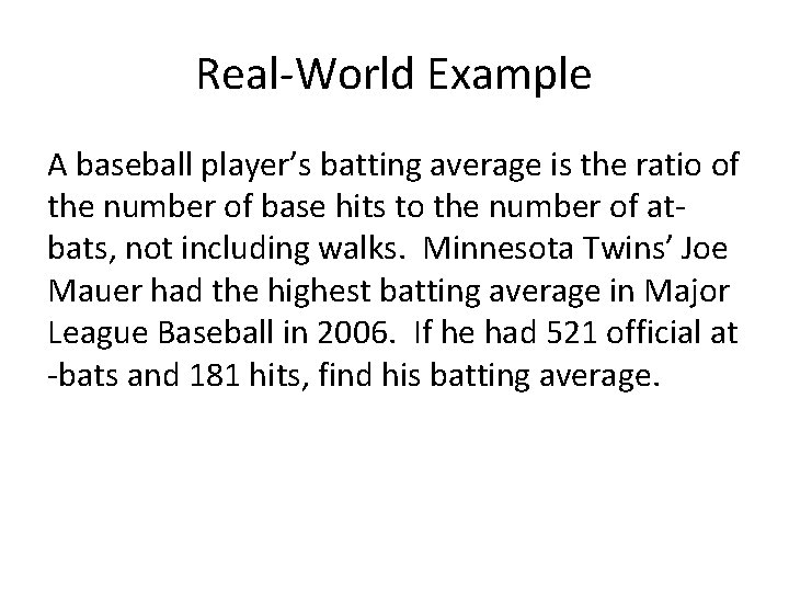 Real-World Example A baseball player’s batting average is the ratio of the number of