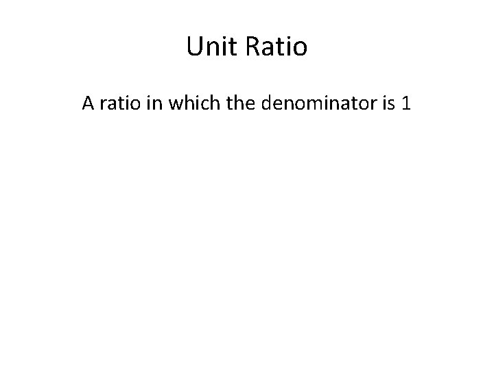 Unit Ratio A ratio in which the denominator is 1 