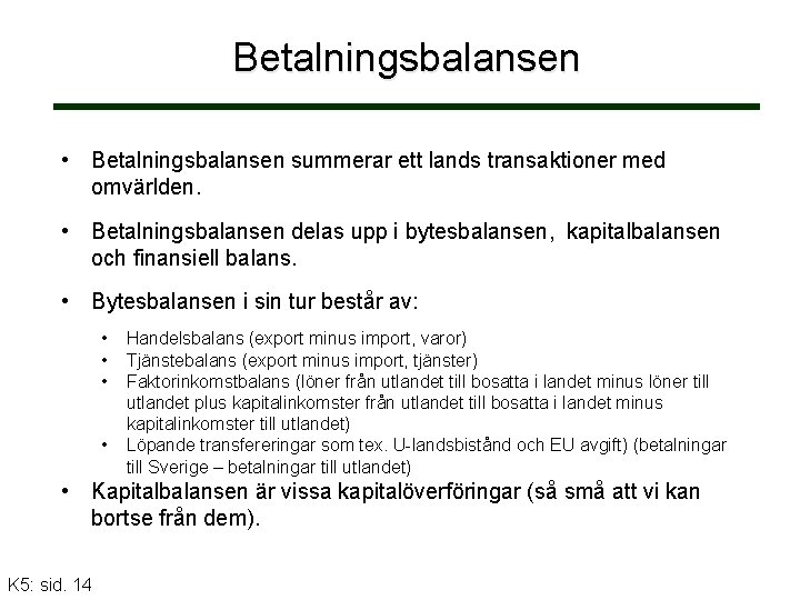 Betalningsbalansen • Betalningsbalansen summerar ett lands transaktioner med omvärlden. • Betalningsbalansen delas upp i