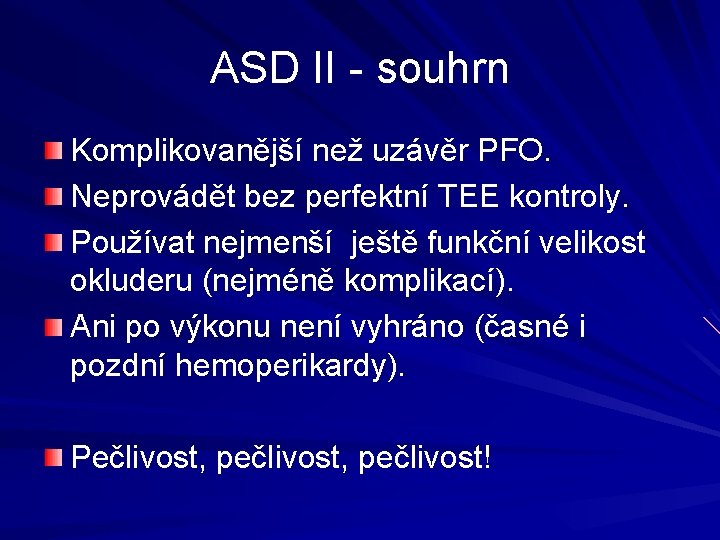 ASD II - souhrn Komplikovanější než uzávěr PFO. Neprovádět bez perfektní TEE kontroly. Používat