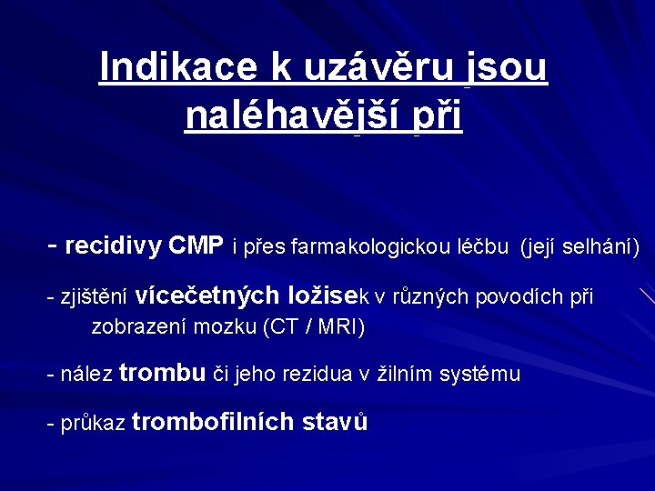 Indikace k uzávěru jsou naléhavější při - recidivy CMP i přes farmakologickou léčbu (její