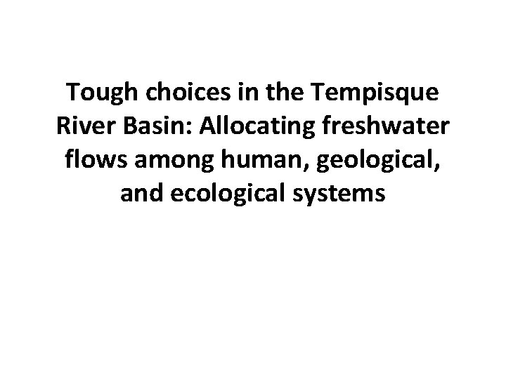 Tough choices in the Tempisque River Basin: Allocating freshwater flows among human, geological, and