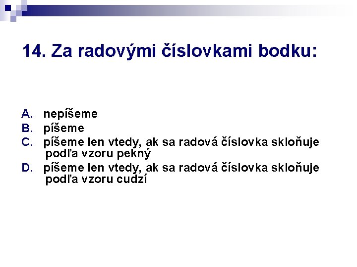 14. Za radovými číslovkami bodku: A. nepíšeme B. píšeme C. píšeme len vtedy, ak