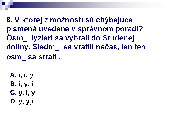 6. V ktorej z možností sú chýbajúce písmená uvedené v správnom poradí? Ôsm_ lyžiari