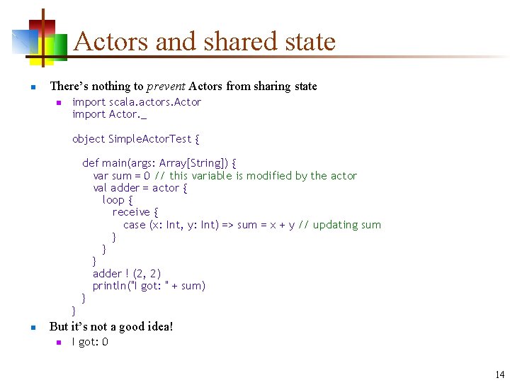 Actors and shared state n There’s nothing to prevent Actors from sharing state n