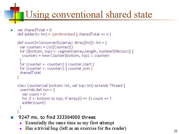 Using conventional shared state n var shared. Total = 0 def adder(n: Int) =