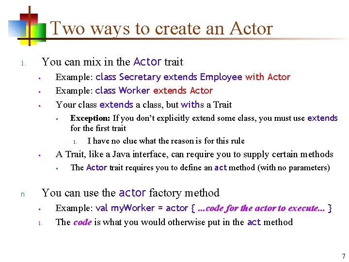 Two ways to create an Actor You can mix in the Actor trait 1.