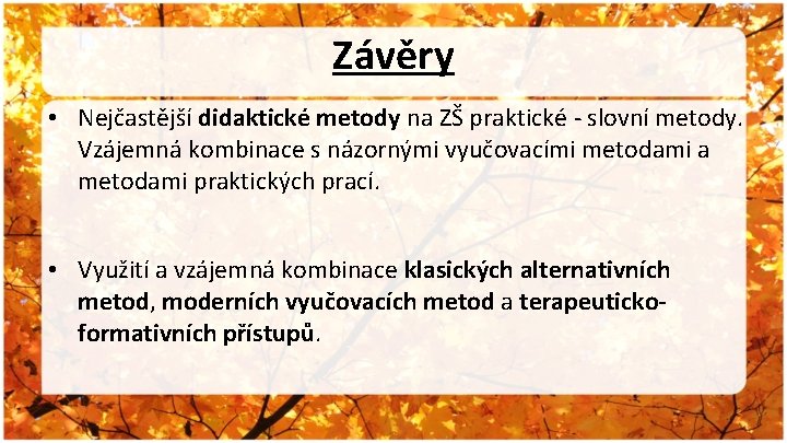 Závěry • Nejčastější didaktické metody na ZŠ praktické - slovní metody. Vzájemná kombinace s