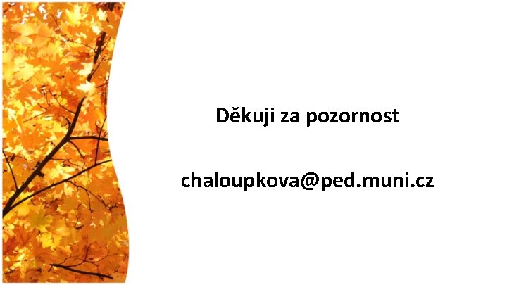 Děkuji za pozornost chaloupkova@ped. muni. cz 
