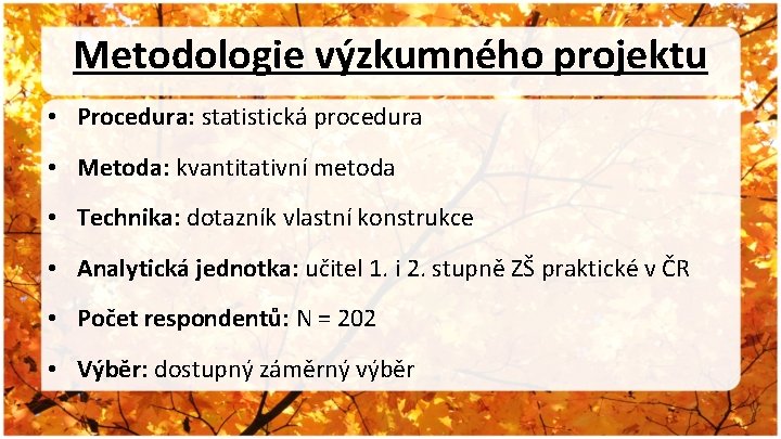 Metodologie výzkumného projektu • Procedura: statistická procedura • Metoda: kvantitativní metoda • Technika: dotazník