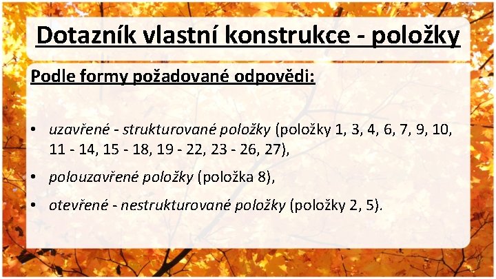 Dotazník vlastní konstrukce - položky Podle formy požadované odpovědi: • uzavřené - strukturované položky