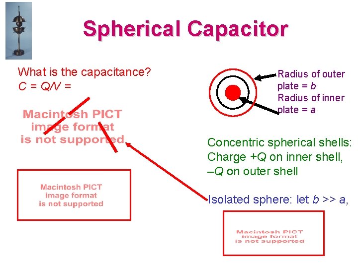 Spherical Capacitor What is the capacitance? C = Q/V = Radius of outer plate