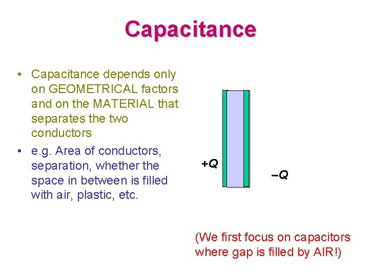 Capacitance • Capacitance depends only on GEOMETRICAL factors and on the MATERIAL that separates