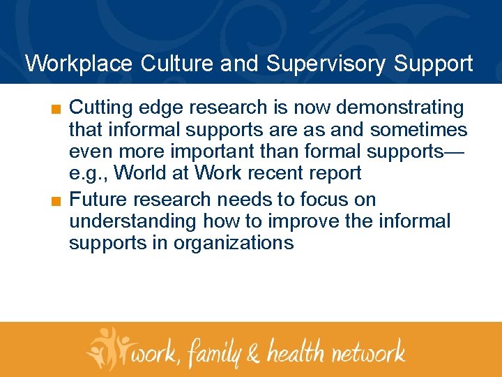 Workplace Culture and Supervisory Support ■ Cutting edge research is now demonstrating that informal