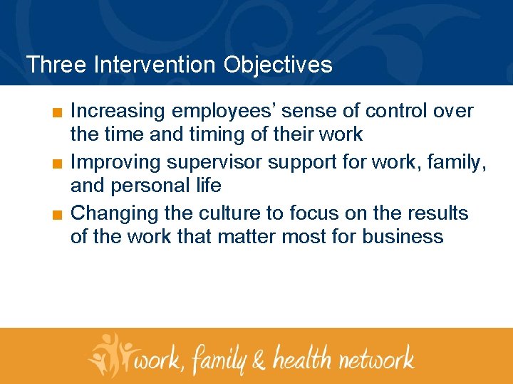 Three Intervention Objectives ■ Increasing employees’ sense of control over the time and timing