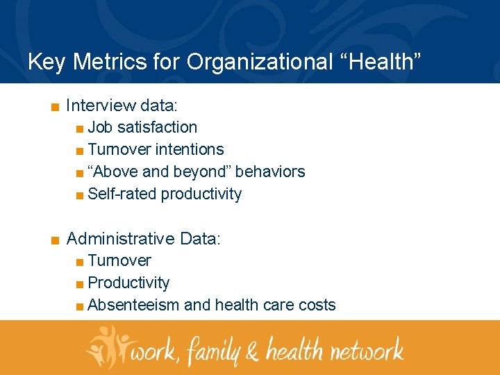 Key Metrics for Organizational “Health” ■ Interview data: ■ Job satisfaction ■ Turnover intentions