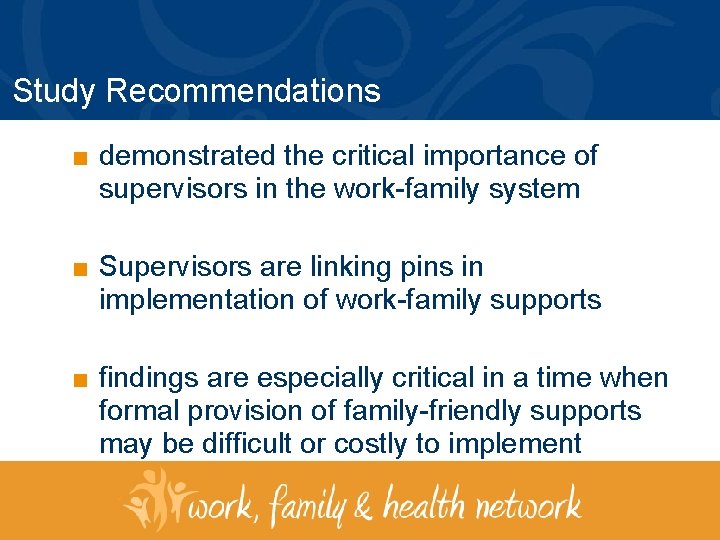 Study Recommendations ■ demonstrated the critical importance of supervisors in the work-family system ■