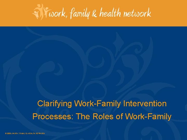 Clarifying Work-Family Intervention Processes: The Roles of Work-Family © 2009 | WORK, FAMILY &