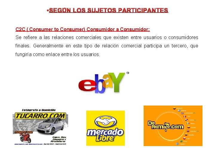 C 2 C ( Consumer to Consumer) Consumidor a Consumidor: Se refiere a las