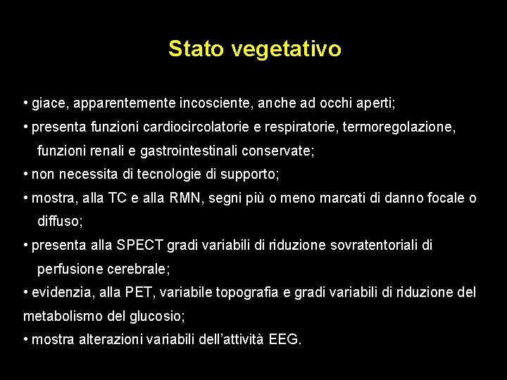 Stato vegetativo • giace, apparentemente incosciente, anche ad occhi aperti; • presenta funzioni cardiocircolatorie