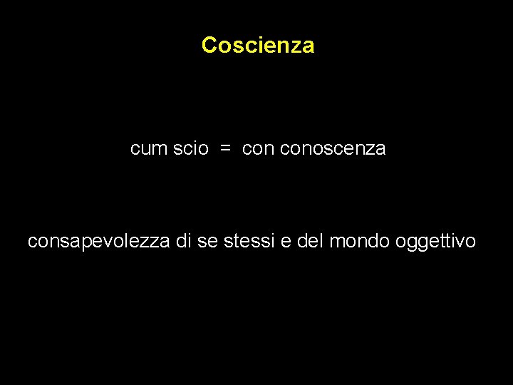 Coscienza cum scio = conoscenza consapevolezza di se stessi e del mondo oggettivo 