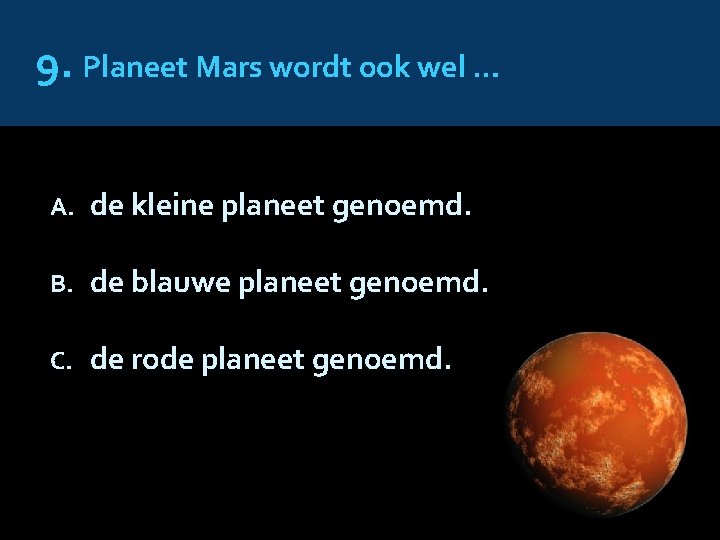 9. Planeet Mars wordt ook wel … A. de kleine planeet genoemd. B. de